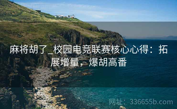 麻将胡了_校园电竞联赛核心心得：拓展增量，爆胡高番